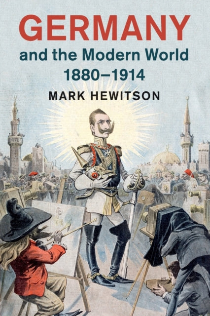 Book cover of: Germany and the Modern World, 1880–1914. By: Mark Hewitson