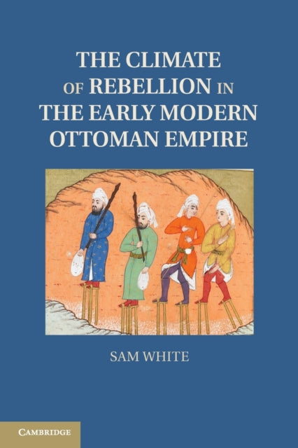 Book cover of: Climate of Rebellion in the Early Modern Ottoman Empire. By: Sam White
