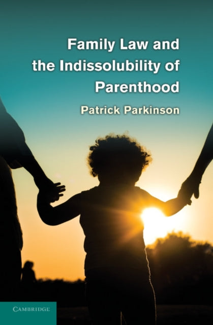 Book cover of: Family Law and the Indissolubility of Parenthood. By: Patrick Parkinson