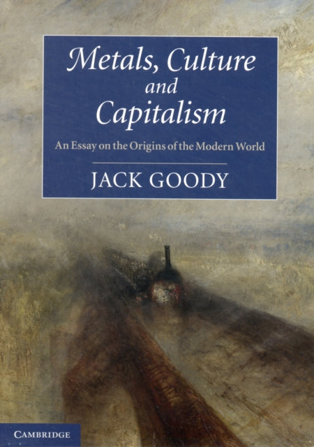 Book cover of: Metals, Culture and Capitalism. By: Jack Goody