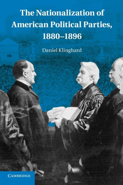 Book cover of: Nationalization of American Political Parties, 1880–1896. By: Daniel Klinghard