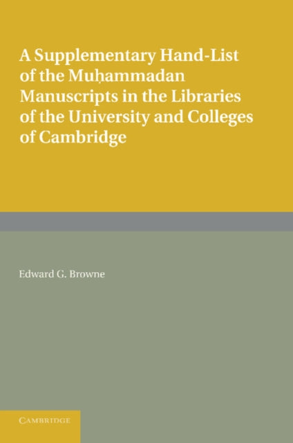 Book cover of: Supplementary Hand-list of the Muhammadan Manuscripts Preserved in the Libraries of the University and Colleges of Cambridge. By: Edward Granville Browne