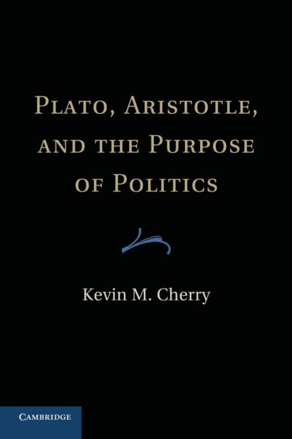 Book cover of: Plato, Aristotle, and the Purpose of Politics. By: Kevin M. Cherry