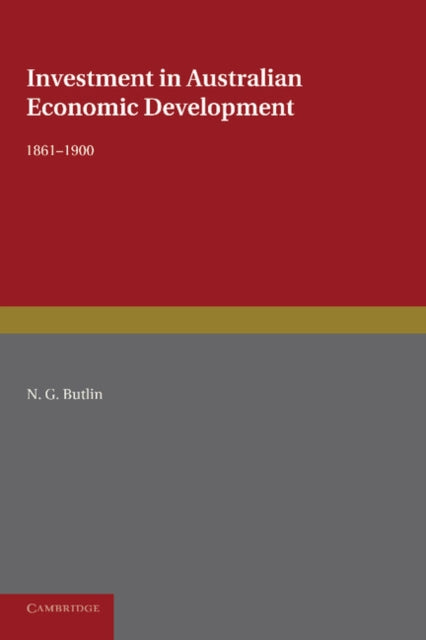 Book cover of: Investment in Australian Economic Development, 1861–1900. By: N. G. Butlin