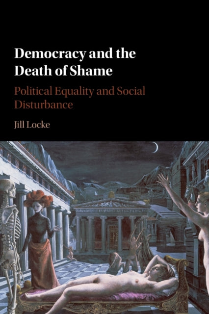 Book cover of: Democracy and the Death of Shame. By: Jill Locke
