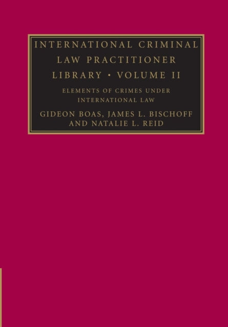 Book cover of: International Criminal Law Practitioner Library: Volume 2, Elements of Crimes under International Law. By: Gideon Boas