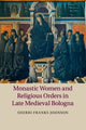 Book cover of: Monastic Women and Religious Orders in Late Medieval Bologna. By: Sherri Franks Johnson