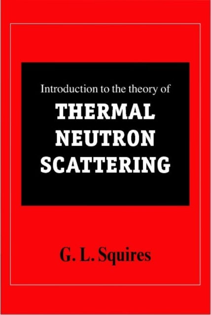 Book cover of: Introduction to the Theory of Thermal Neutron Scattering. By: G. L. Squires