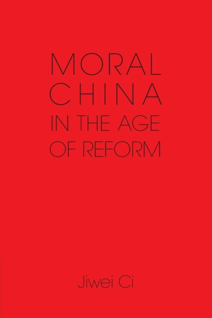 Book cover of: Moral China in the Age of Reform. By: Jiwei Ci