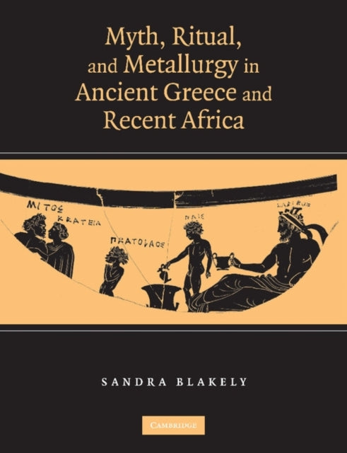 Book cover of: Myth, Ritual and Metallurgy in Ancient Greece and Recent Africa. By: Sandra Blakely