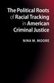 Book cover of: Political Roots of Racial Tracking in American Criminal Justice. By: Nina M. Moore