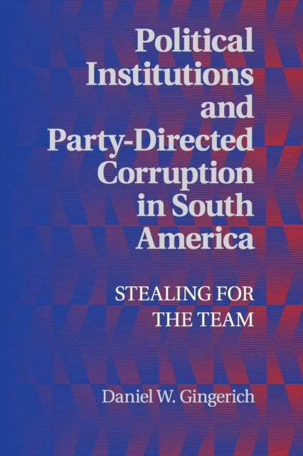Book cover of: Political Institutions and Party-Directed Corruption in South America. By: Daniel W. Gingerich