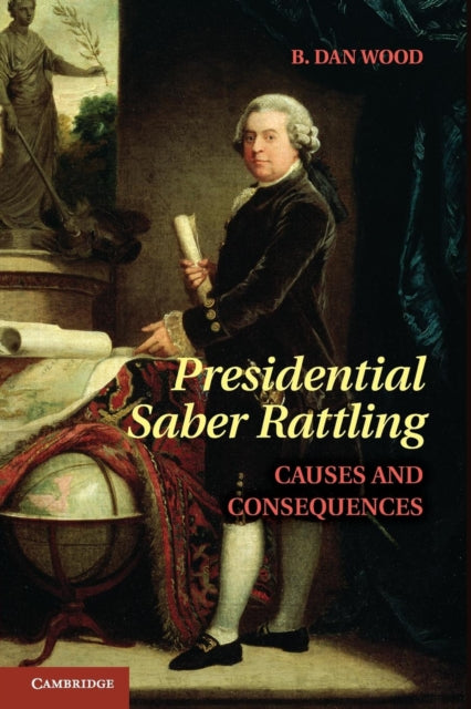 Book cover of: Presidential Saber Rattling. By: B. Dan Wood