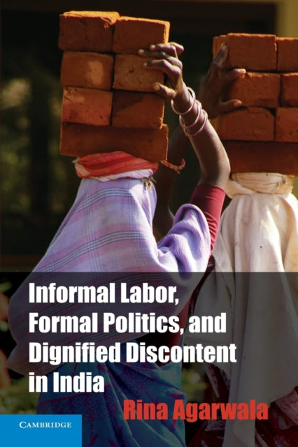 Book cover of: Informal Labor, Formal Politics, and Dignified Discontent in India. By: Rina Agarwala