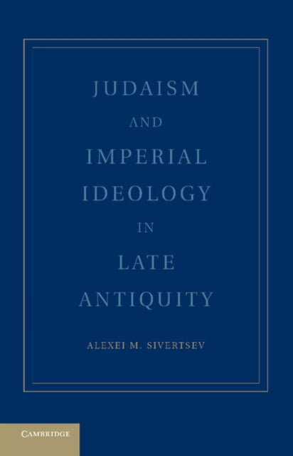 Book cover of: Judaism and Imperial Ideology in Late Antiquity. By: Alexei M. Sivertsev