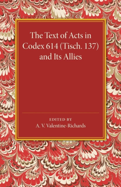 Book cover of: Text of Acts in Codex 614 (Tisch. 137) and its Allies. By: A. V. Valentine-Richards