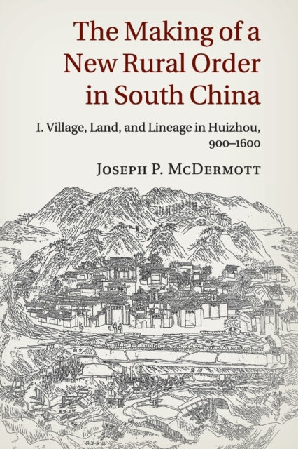 Book cover of: Making of a New Rural Order in South China: Volume 1, Village, Land, and Lineage in Huizhou, 900–1600. By: Joseph P. Mcdermott