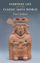 Book cover of: Everyday Life in the Classic Maya World. By: Tracey Ardren