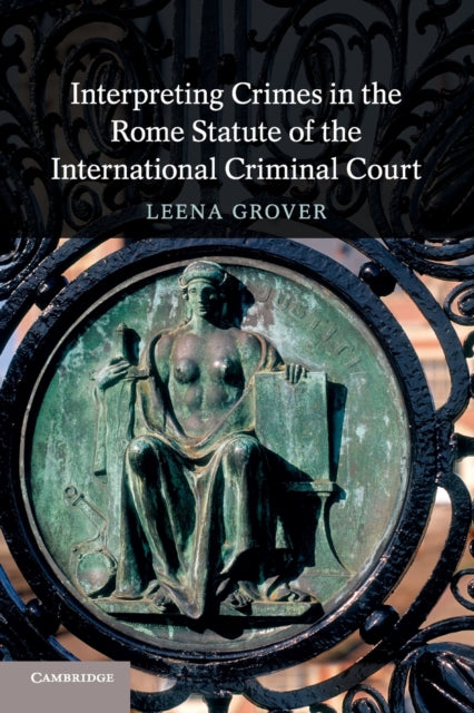 Book cover of: Interpreting Crimes in the Rome Statute of the International Criminal Court. By: Leena Grover