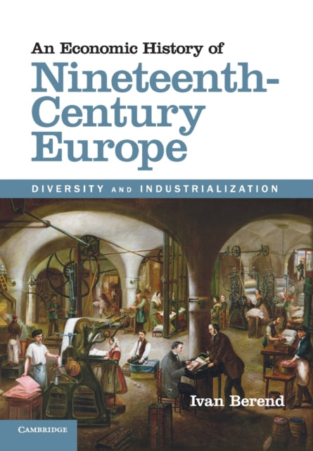 Book cover of: Economic History of Nineteenth-Century Europe. By: Ivan Berend