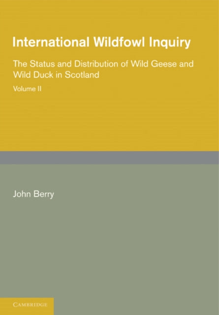 Book cover of: International Wildfowl Inquiry: Volume 2, The Status and Distribution of Wild Geese and Wild Duck in Scotland. By: John Berry