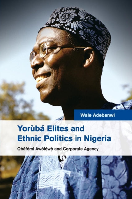 Book cover of: Yoruba Elites and Ethnic Politics in Nigeria. By: Wale Adebanwi