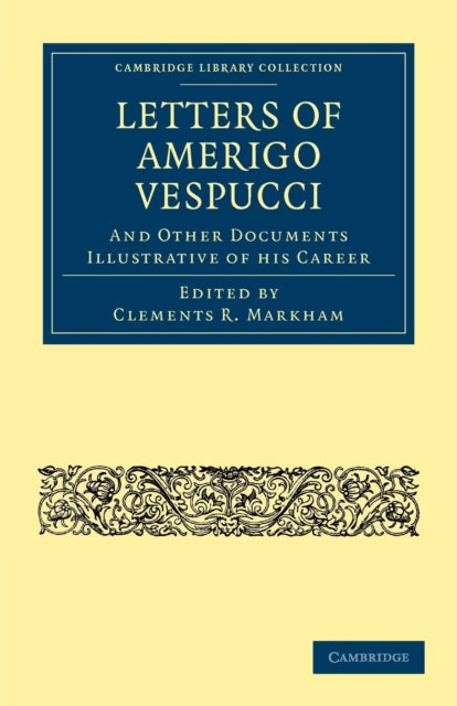 Book cover of: Letters of Amerigo Vespucci, and Other Documents Illustrative of his Career. By: Clements R. Markham