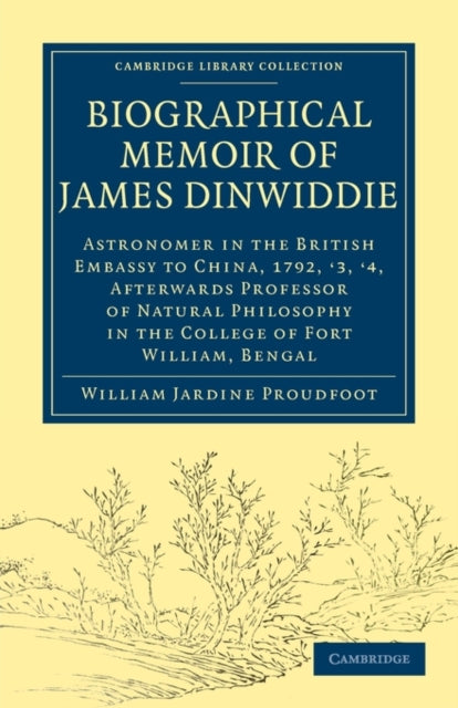 Book cover of: Biographical Memoir of James Dinwiddie, L.L.D., Astronomer in the British Embassy to China, 1792, '3, '4,. By: William Jardine Proudfoot