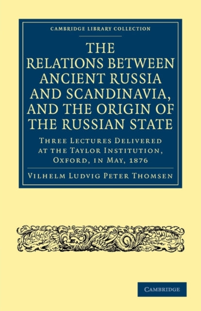 Book cover of: Relations between Ancient Russia and Scandinavia, and the Origin of the Russian State. By: Vilhelm Ludvig Peter Thomsen