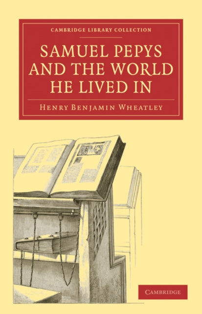 Book cover of: Samuel Pepys and the World He Lived In. By: Henry Benjamin Wheatley