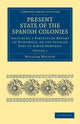 Book cover of: Present State of the Spanish Colonies. By: William Walton