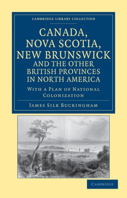 Book cover of: Canada, Nova Scotia, New Brunswick, and the Other British Provinces in North America. By: James Silk Buckingham
