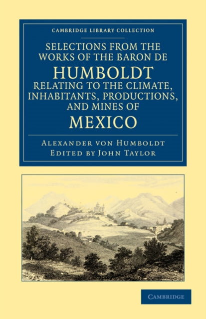 Book cover of: Selections from the Works of the Baron de Humboldt, Relating to the Climate, Inhabitants, Productions, and Mines of Mexico. By: Alexander von Humboldt