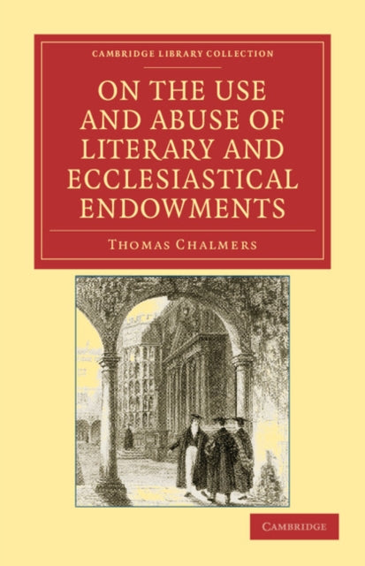 Book cover of: On the Use and Abuse of Literary and Ecclesiastical Endowments. By: Thomas Chalmers