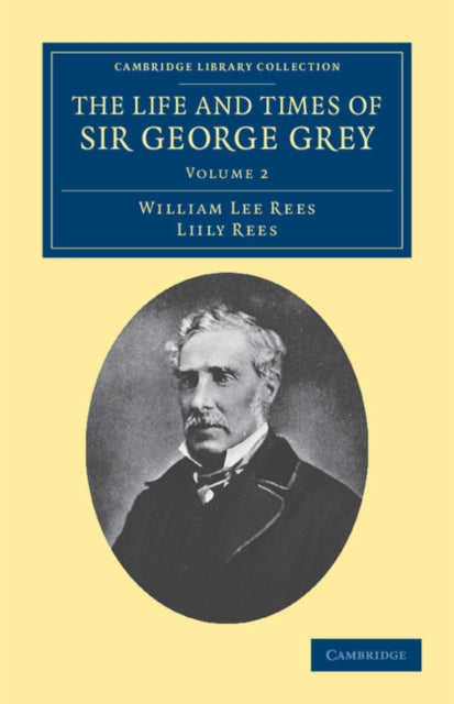 Book cover of: Life and Times of Sir George Grey, K.C.B.. By: William Lee Rees