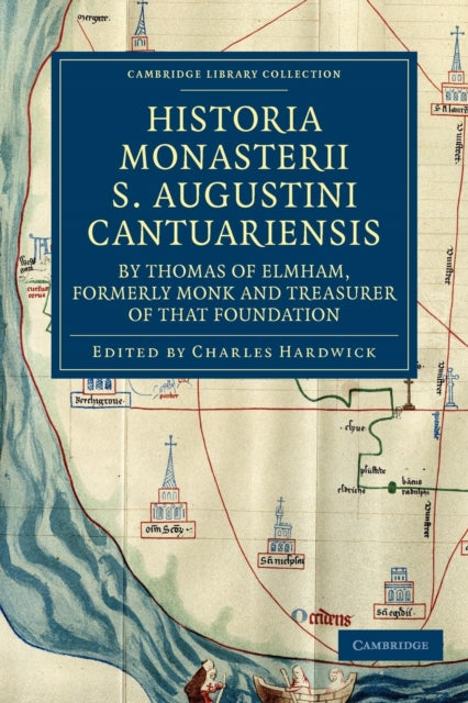 Book cover of: Historia Monasterii S. Augustini Cantuariensis, by Thomas of Elmham, Formerly Monk and Treasurer of that Foundation. By: Thomas of Elmham