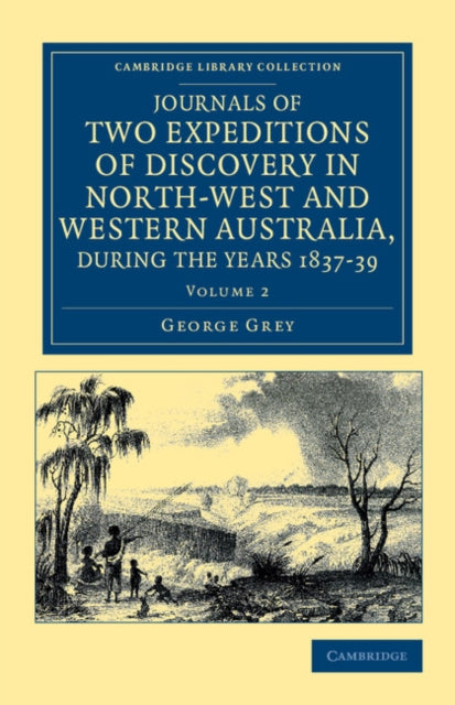 Book cover of: Journals of Two Expeditions of Discovery in North-West and Western Australia, during the Years 1837, 38, and 39. By: George Grey