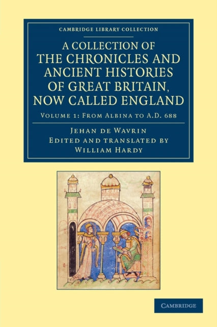 Book cover of: Collection of the Chronicles and Ancient Histories of Great Britain, Now Called England. By: Jean de Wavrin