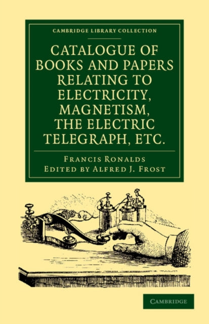 Book cover of: Catalogue of Books and Papers Relating to Electricity, Magnetism, the Electric Telegraph, etc. By: Francis Ronalds