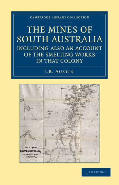 Book cover of: Mines of South Australia, Including Also an Account of the Smelting Works in that Colony. By: J. B. Austin