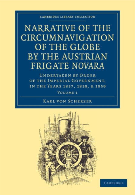 Book cover of: Narrative of the Circumnavigation of the Globe by the Austrian Frigate Novara: Volume 1. By: Karl von Scherzer