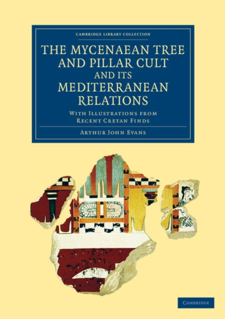 Book cover of: Mycenaean Tree and Pillar Cult and its Mediterranean Relations. By: Arthur John Evans