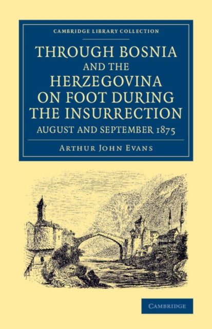 Book cover of: Through Bosnia and the Herzegovina on Foot during the Insurrection, August and September 1875. By: Arthur John Evans