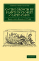 Book cover of: On the Growth of Plants in Closely Glazed Cases. By: Nathaniel Bagshaw Ward