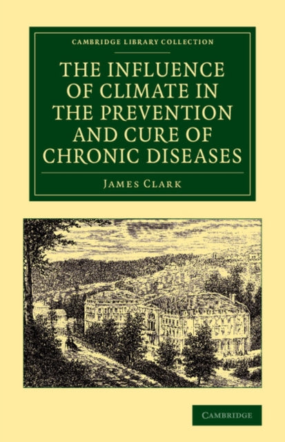 Book cover of: Influence of Climate in the Prevention and Cure of Chronic Diseases. By: James Clark