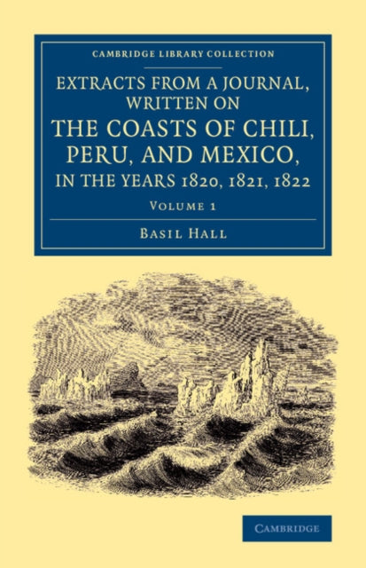 Book cover of: Extracts from a Journal, Written on the Coasts of Chili, Peru, and Mexico, in the Years 1820, 1821, 1822. By: Basil Hall