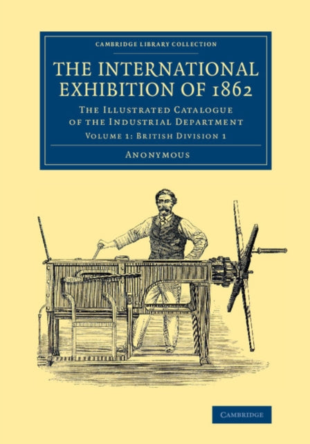 Book cover of: International Exhibition of 1862: Volume 1, British Division 1