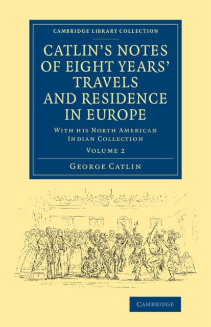Book cover of: Catlin's Notes of Eight Years' Travels and Residence in Europe: Volume 2. By: George Catlin