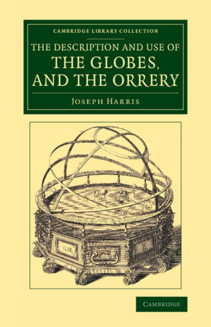 Book cover of: Description and Use of the Globes, and the Orrery. By: Joseph Harris