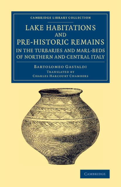 Book cover of: Lake Habitations and Pre-Historic Remains in the Turbaries and Marl-Beds of Northern and Central Italy. By: Bartolomeo Gastaldi